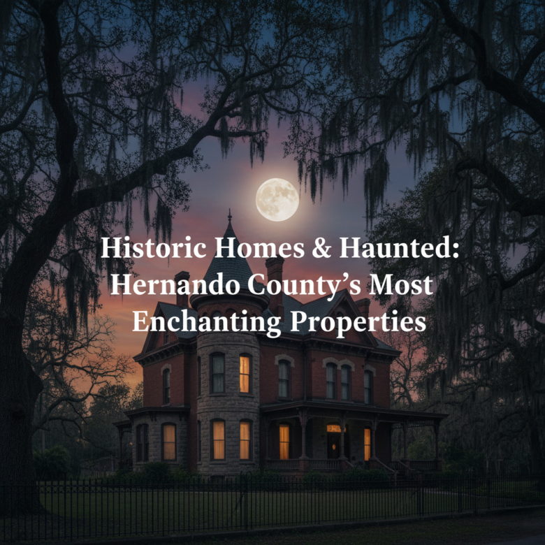 Historic Homes & Haunted Mansions: Hernando County’s Most Enchanting Properties